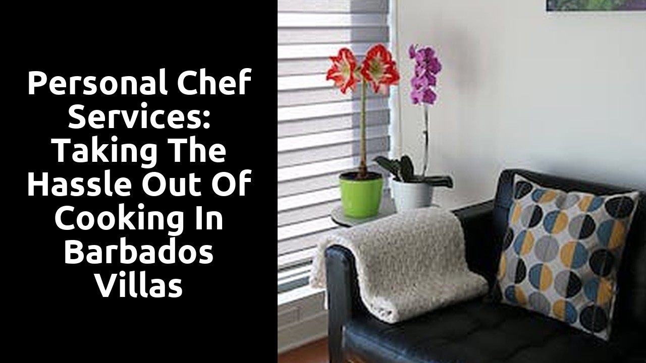 Personal Chef Services: Taking the Hassle out of Cooking in Barbados Villas